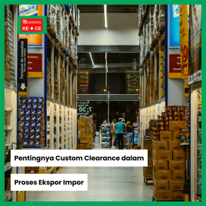 Pentingnya Custom Clearance dalam Proses Ekspor Impor
